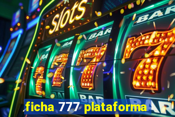 ficha 777 plataforma